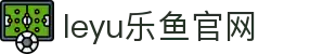leyu官网乐鱼体育体育馆 - 足球篮球对阵与赛果服务
